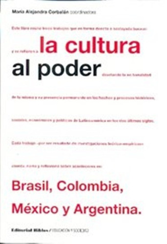 La Cultura Al Poder: Brasil, Colombia, México Y Argentina, De Corbalán, Ma. Alejandra. Editorial Biblos En Español
