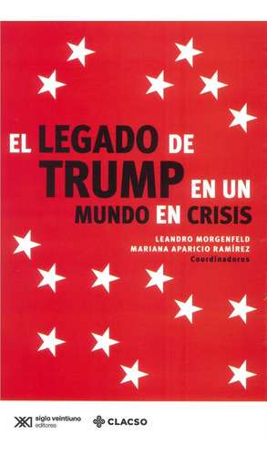 El Legado De Trump En Un Mundo De Crisis, De Leandro Morgenfeld. Editorial Siglo Xxi Editores, Tapa Blanda En Español, 2021