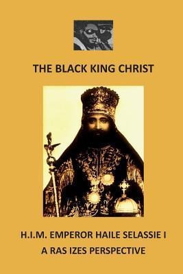 The Black King Christ : H.i.m. Emperor Haile Selassie I: ...