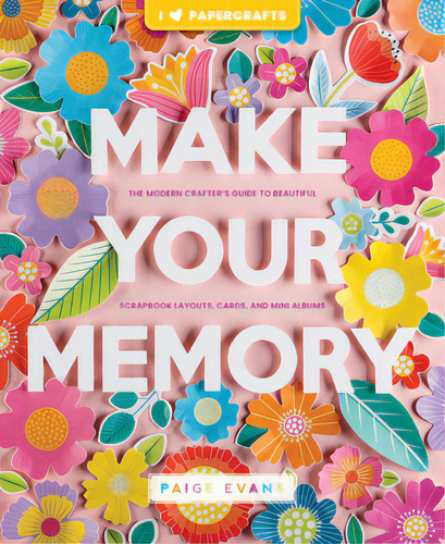 Make Your Memory: The Modern Crafter's Guide To Beautiful Scrapbook Layouts, Cards, And Mini Albums, De Evans, Paige. Editorial Better Day Books, Tapa Blanda En Inglés