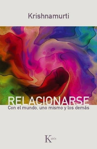 Relacionarse. Con El Mundo, Uno Mismo Y Los Demas - Krishnam