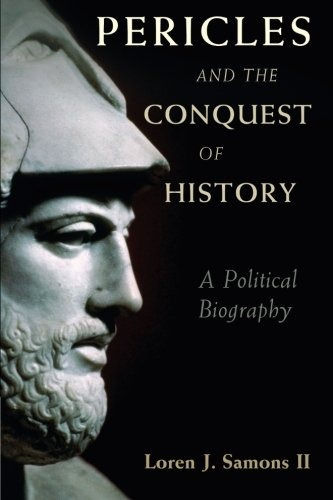 Pericles And The Conquest Of History A Political Biography