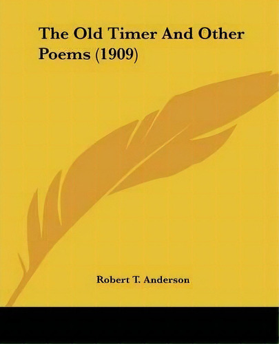 The Old Timer And Other Poems (1909), De Robert T Anderson. Editorial Kessinger Publishing, Tapa Blanda En Inglés