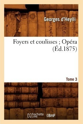 Foyers Et Coulisses 8. Opera. Tome 3 (ed.1875) - D Heylli G