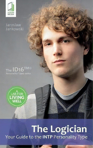 The Logician : Your Guide To The Intp Personality Type, De Jaroslaw Jankowski. The Id16 Personality Type Series, Vol. 1. Editorial Logos Media, Tapa Blanda En Inglés
