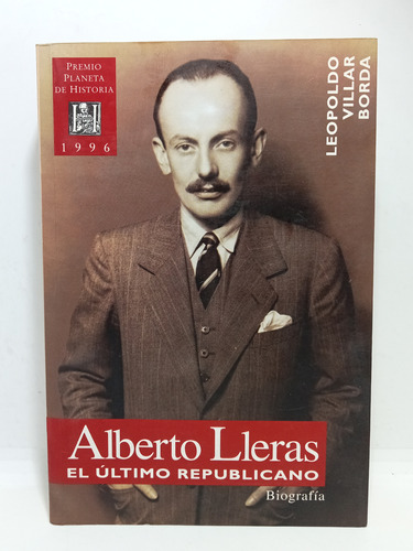 Alberto Lleras - El Último Republicano - Leopoldo Villar 