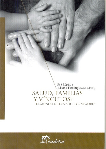 Salud, Familias Y Vínculos: El Mundo De Los Adultos Mayores, De Lopez Findling. Serie N/a, Vol. Volumen Unico. Editorial Eudeba, Tapa Blanda, Edición 1 En Español, 2009