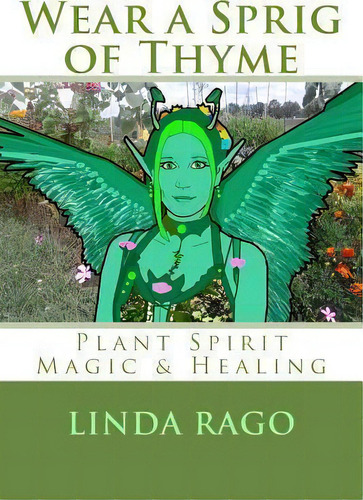 Wear A Sprig Of Thyme : Plant Spirit Magic And Healing, De Linda O Rago. Editorial Createspace Independent Publishing Platform, Tapa Blanda En Inglés