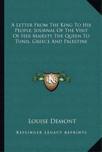 A Letter From The King To His People; Journal Of The Visit Of Her Majesty The Queen To Tunis, Gre..., De Demont, Louise. Editorial Kessinger Pub Llc, Tapa Blanda En Inglés