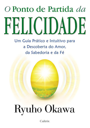 O Ponto de Partida da Felicidade: Um Guia Prático E Intuitivo Para A Descoberta Do Amor, Da Sabedoria E Da Fé, de Okawa, Ryuho. Editorial Editora Pensamento Cultrix, capa mole em português, 2010