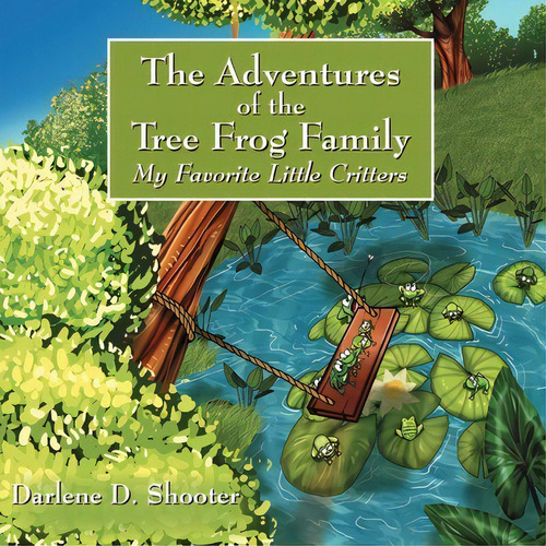 The Adventures Of The Tree Frog Family : My Favorite Little Critters, De Darlene D Shooter. Editorial Outskirts Press, Tapa Blanda En Inglés