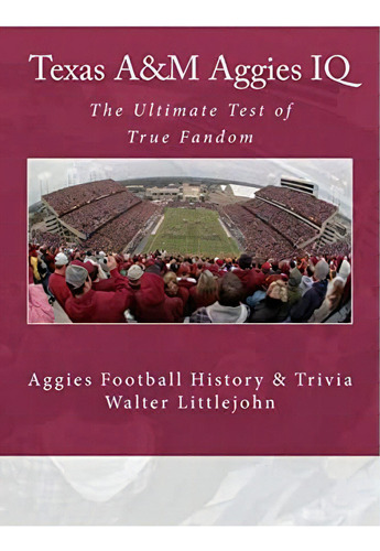 Texas A&m Aggies Iq: The Ultimate Test Of True Fandom (aggies Football History & Trivia), De Littlejohn, Walter B.. Editorial Black Mesa Publishing, Tapa Blanda En Inglés