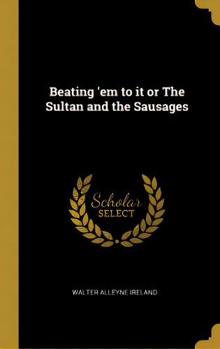 Beating 'em To It Or The Sultan And The Sausages, De Ireland, Walter Alleyne. Editorial Wentworth Pr, Tapa Dura En Inglés