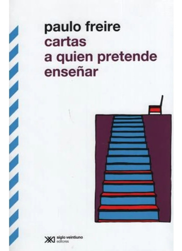 Cartas a quien pretende enseñar, de Freire, Paulo. Editorial Siglo XXI en español, 2015