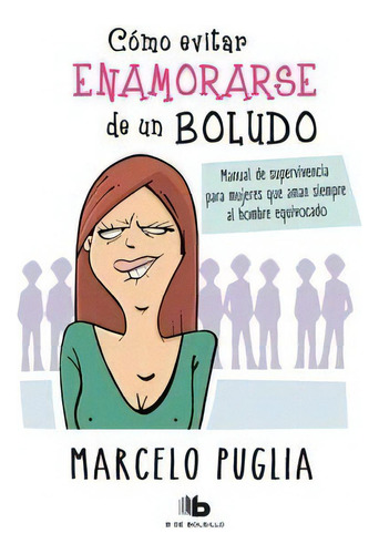 Como Evitar Enamorarse De Un Boludo, De Marcelo Puglia. Editorial Ediciones B, Tapa Blanda En Español