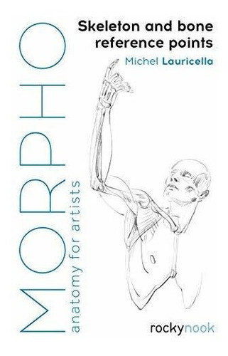 Morpho: Skeleton And Bone Reference Points : Anatomy For Artists, De Michel Lauricella. Editorial Rocky Nook, Tapa Blanda En Inglés