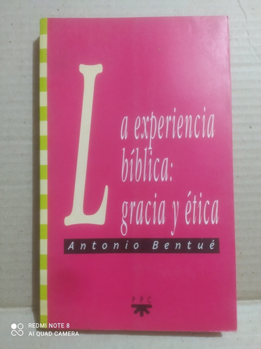 La Experiencia Bíblica : Gracia Y Ética / Antonio Bentué