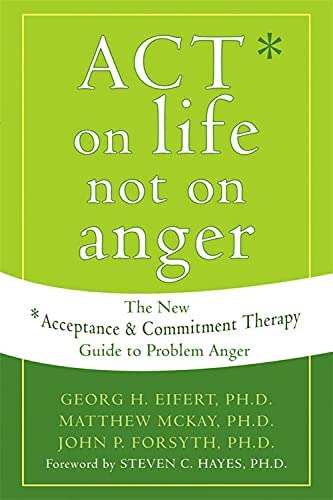 Act On Life Not On Anger: The New Acceptance And Commitment Therapy Guide To Problem Anger, De Eifert Phd, Georg H.. Editorial New Harbinger Publications, Tapa Blanda En Inglés