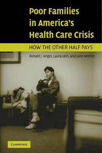 Poor Families In America's Health Care Crisis, De Ronald J. Angel. Editorial Cambridge University Press, Tapa Blanda En Inglés