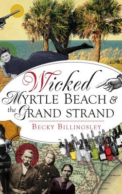 Libro Wicked Myrtle Beach And The Grand Strand - Billings...