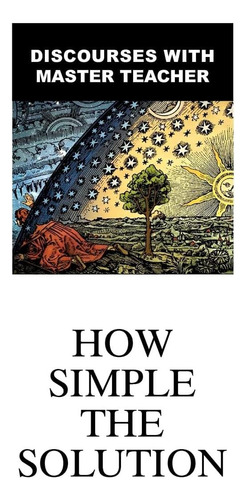 Libro: How Simple The Solution: Discourses With Master Teac