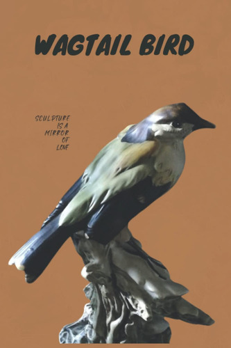 Libro: Wagtail Bird, Sculpture Is A Mirror Of Love: Wagtail 