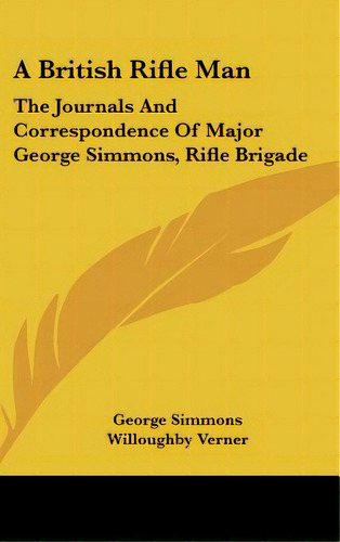 A British Rifle Man: The Journals And Correspondence Of Major George Simmons, Rifle Brigade, De Simmons, George. Editorial Kessinger Pub Llc, Tapa Dura En Inglés