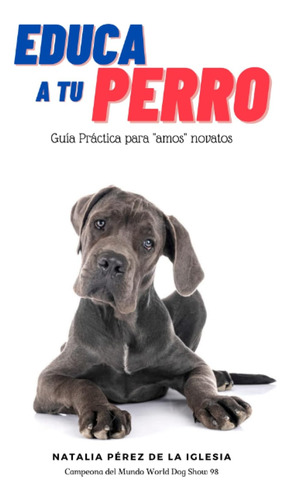 Libro: Educa A Tu Perro: Desde La Elección Del Cachorro Al A