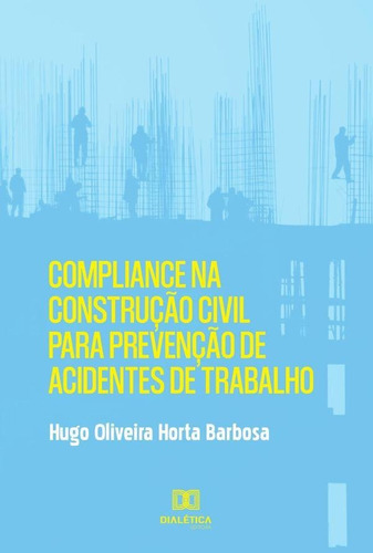 Compliance Na Construção Civil Para Prevenção De Acidentes De Trabalho, De Hugo Oliveira Horta Barbosa. Editorial Dialética, Tapa Blanda En Portugués, 2020