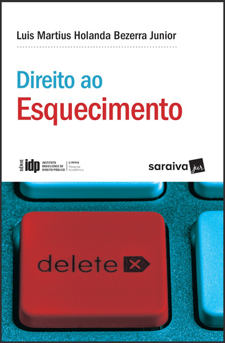 Direito ao esquecimento - 1ª edição de 2018: A justa medida entre a liberdade informativa e os direitos da personalidade, de Bezerra Junior, Luis Martius Holanda. Série Série IDP Editora Saraiva Educação S. A., capa mole em português, 2018