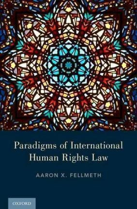 Paradigms Of International Human Rights Law - Aaron X. Fe...