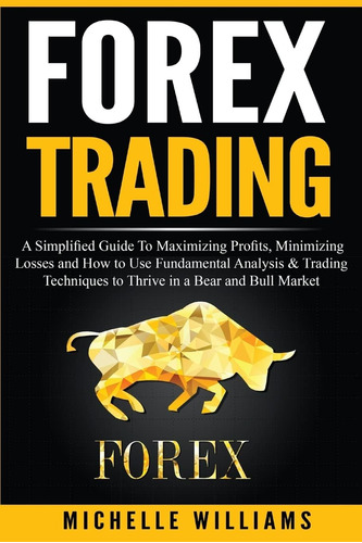 Forex Trading: A Simplified Guide To Maximizing Profits,