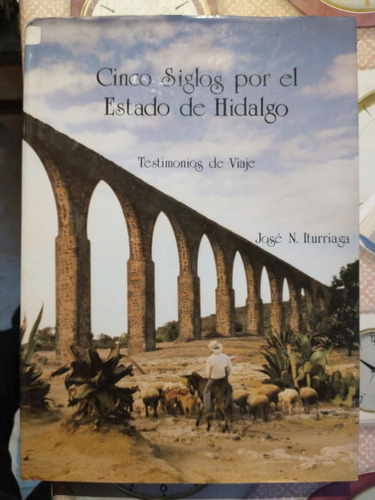 Cinco Siglos Por El Estado De Hidalgo - José N Iturriaga