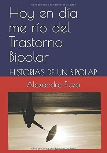 Hoy En Dia Me Rio Del Trastorno Bipolar Historias D, De Fiuza, Alexandre. Editorial Independently Published En Español