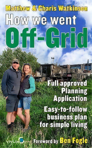 How We Went Off-grid : The Full Approved Planning Application, Foreword By Ben Fogle, Easy-to-fol..., De Matthew Watkinson. Editorial Vivum Intelligent Media, Tapa Blanda En Inglés