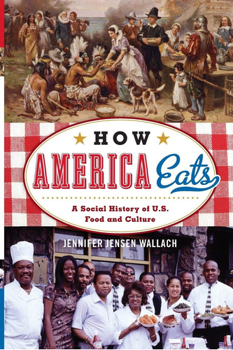 Como Come Estados Unidos: Una Historia Social De La Comida Y