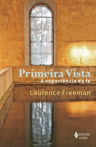 Primeira vista: A experiência da fé, de Freeman, Laurence. Editora Vozes Ltda., capa mole em português, 2012