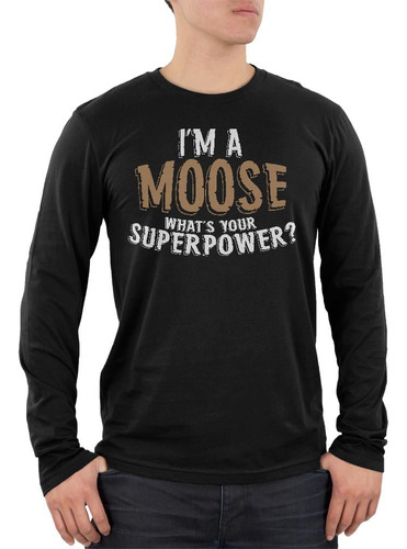 I'm A Moose What's Your Superpower - Camiseta De Manga Larga