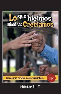 Lo Que Hicimos Mientras Creciamos - Hector D T (paperback)