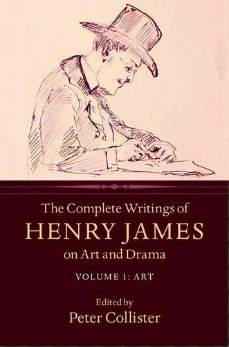 The Complete Writings Of Henry James On Art And Drama: Art Volume 1, De Henry James. Editorial Cambridge University Press, Tapa Dura En Inglés