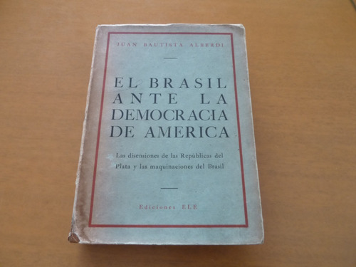 Juan B. Alberdi. El Brasil Ante La Democracia De América