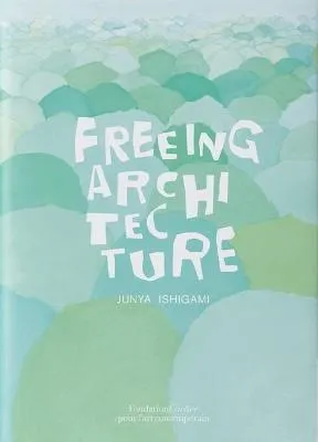 Libro Junya Ishigami: Freeing Architecture - Junya Ishigami