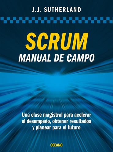 Scrum. Manual De Campo. Una Clase Magistral Para Acelerar El