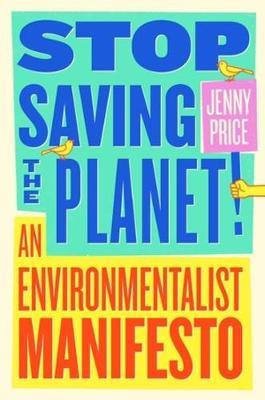 Stop Saving The Planet! : An Environmentalist Manifesto -...