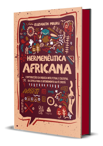 Hermenêutica Africana: Contribuições da riqueza intelectual e cultural da África para o entendimento da fé cristã, de Elizabeth Mburu. Editora Hagnos, capa dura, edição 1 em português, 2023