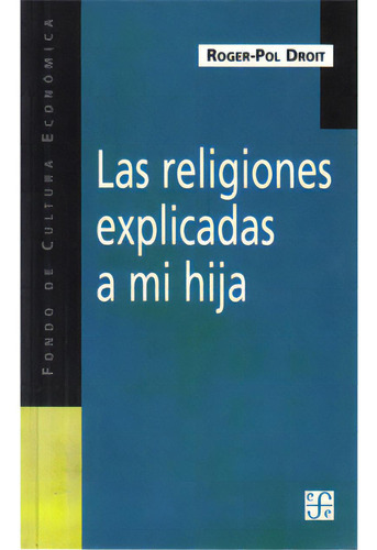 Las religiones explicadas a mi hija: Las religiones explicadas a mi hija, de Roger-Pol Droit. Serie 9505573899, vol. 1. Editorial Fondo de Cultura Económica, tapa blanda, edición 2000 en español, 2000