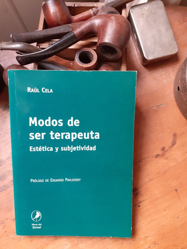 Modos De Ser Terapeuta - Estética Y Subjetividad/ Raúl Cela