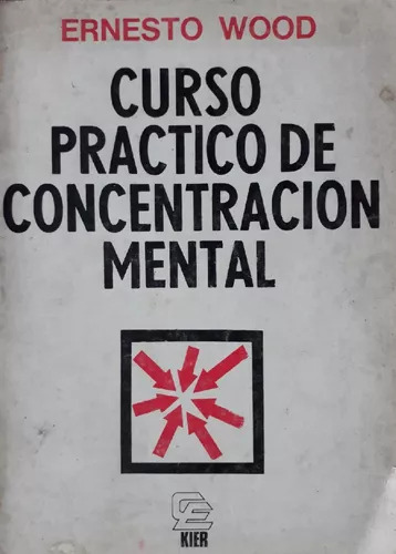 Ernesto Wood: Curso Práctico De Concentración Mental