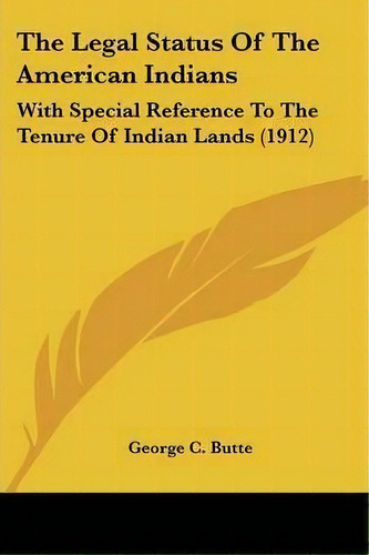 The Legal Status Of The American Indians : With Special Reference To The Tenure Of Indian Lands (..., De George C Butte. Editorial Kessinger Publishing, Tapa Blanda En Inglés