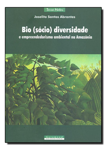 Bio (sócio) Diversidade e Empreendedorismo Ambiental na Ama, de Joselito Santos Abrantes. Editora Garamond, capa mole em português